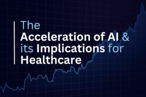 The Acceleration of AI & its Implications for Healthcare